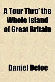 A Tour Thro' the Whole Island of Great Britain