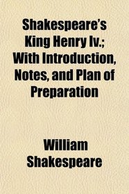 Shakespeare's King Henry Iv.; With Introduction, Notes, and Plan of Preparation