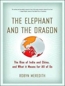 The Elephant and the Dragon: The Rise of India and China, and What It Means for All of Us