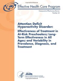 Attention Deficit Hyperactivity Disorder:  Effectiveness of Treatment in At-Risk Preschoolers; Long-Term Effectiveness in All Ages; and Variability in ... Comparative Effectiveness Review Number 44