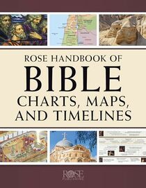 Rose Handbook of Bible Charts, Maps, and Timelines