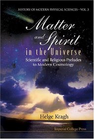 Matter And Spirit In The Universe: Scientific And Religious Preludes To Modern Cosmology (History of Modern Physical Sciences)