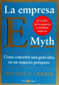 La empresa E-myth. Como convertir una gran idea en un negocio prospero (Spanish Edition)