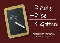 2Cute 2Be 4Gotten: Autograph Memories