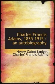 Charles Francis Adams, 1835-1915 : an autobiography