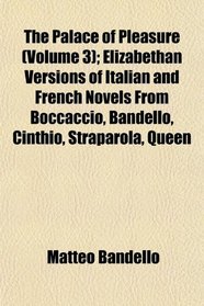 The Palace of Pleasure (Volume 3); Elizabethan Versions of Italian and French Novels From Boccaccio, Bandello, Cinthio, Straparola, Queen