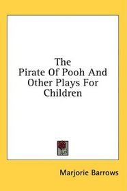 The Pirate Of Pooh And Other Plays For Children (Kessinger Publishing's Rare Reprints)