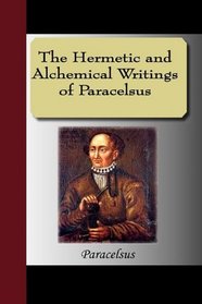 The Hermetic and Alchemical Writings of Paracelsus