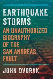 Earthquake Storms: An Unauthorized Biography of the San Andreas Fault