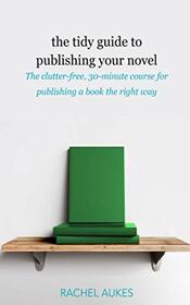 The Tidy Guide to Publishing Your Novel: The clutter-free, 30-minute course for publishing your book the right way (Tidy Guides)