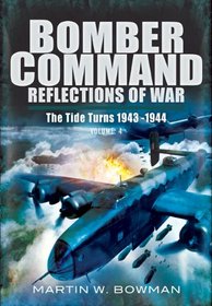 BOMBER COMMAND: REFLECTIONS OF WAR: Volume 4 - The Tide Turns 1943 -1944