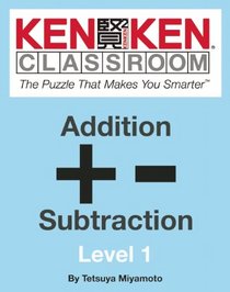 KenKen Classroom: Addition and Subtraction: The Puzzle That Makes You Smarter