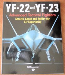 YF-22 and YF-23: Advanced Tactical Fighters: Stealth, Speed and Agility for Air Superiority