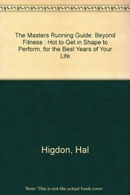 The Masters Running Guide: Beyond Fitness : How to Get in Shape to Perform, for the Best Years of Your Life