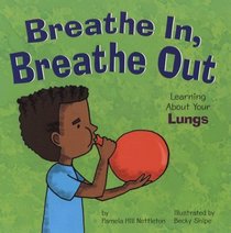 Breathe In, Breathe Out: Learning About Your Lungs (Amazing Body)