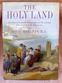 The Holy Land: 123 Colored Facsimile Lithographs and the Journal from His Visit to the Holy Land