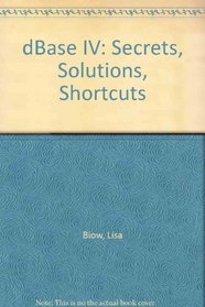 dBASE IV: Secrets Solutions Shortcuts