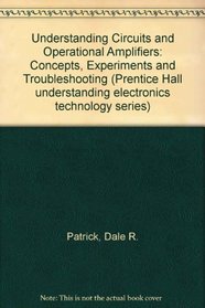 Understanding Circuits and Op-Amps: Concepts, Experiments, and Troubleshooting (Prentice Hall Understanding Electronics Technology Series Book 5)