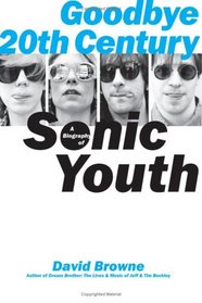 Goodbye 20th Century: A Biography of Sonic Youth