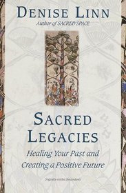 Sacred Legacies : Healing Your Past and Creating a Positive Future