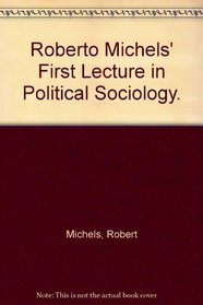 Roberto Michels' First Lecture in Political Sociology. (Perspectives in social inquiry)