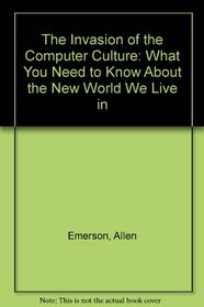 The Invasion of the Computer Culture: What You Need to Know About the New World We Live in
