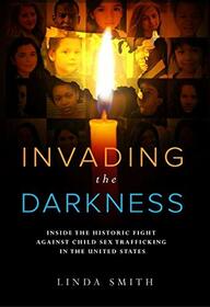Invading the Darkness: Inside the Historic Fight Against Child Sex Trafficking in the United States
