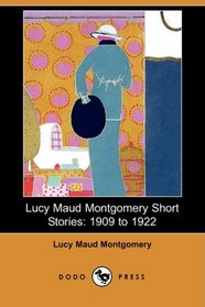 Lucy Maud Montgomery Short Stories: 1909 to 1922 (Dodo Press)