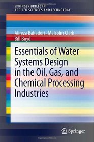 Essentials of Water Systems Design in the Oil, Gas, and Chemical Processing Industries (SpringerBriefs in Applied Sciences and Technology)