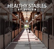 Healthy Stables by Design: A Common Sense Approach to the Health and Safety of Horses
