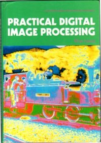 Practical Digital Image Processing (Ellis Horwood Series in Digital and Signal Processing)