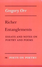 Richer Entanglements : Essays and Notes on Poetry and Poems (Poets on Poetry)