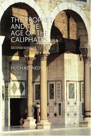 The Prophet and the Age of the Caliphates : The Islamic Near East from the 6th to the 11th Century (2nd Edition)
