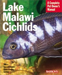 Lake Malawi Cichlids: Everything About History, Setting Up an Aquarium, Health Concerns, and Spawning (Complete Pet Owner's Manual)
