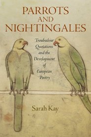 Parrots and Nightingales: Troubadour Quotations and the Development of European Poetry (The Middle Ages Series)