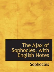 The Ajax of Sophocles, with English Notes
