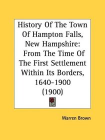 History Of The Town Of Hampton Falls, New Hampshire: From The Time Of The First Settlement Within Its Borders, 1640-1900 (1900)