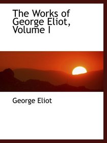 The Works of George Eliot, Volume I