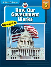 Skills for Scholars How Our Government Works, Grade 5 (Skills for Scholars)