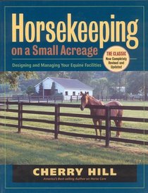 Horsekeeping on a Small Acreage : Designing and Managing Your Equine Facilities