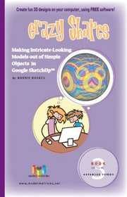 Crazy Shapes (For the Mac): Making Intricate-Looking Models out of Simple Objects, in Google SketchUp (ModelMetricks Advanced Series, Book 3)