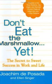 Don't Eat The Marshmallow...Yet!: The Secret to Sweet Success in Work and Life