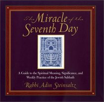 The Miracle of the Seventh Day: A Guide to the Spiritual Meaning, Significance, and Weekly Practice of the Jewish Sabbath