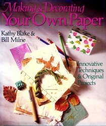 Making And Decorating Your Own Paper: Innovative Techniques & Original Projects