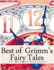 The Best of Grimm's Fairy Tales: In Modern Language