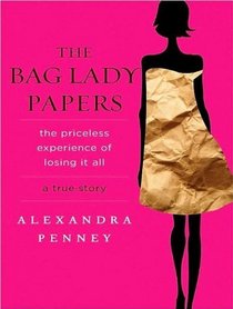 The Bag Lady Papers: The Priceless Experience of Losing It All