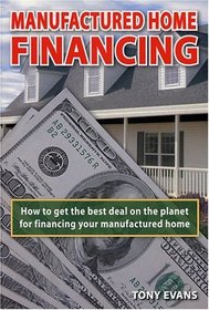 Manufactured Home Financing: How to Get the Best Deal on the Planet for Financing Your Manufactured Home