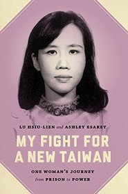 My Fight for a New Taiwan: One Woman's Journey from Prison to Power