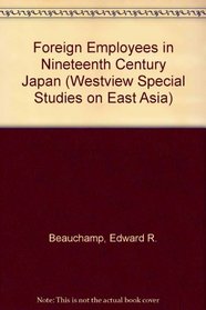 Foreign Employees in Nineteenth Century Japan (Westview Special Studies on East Asia)