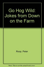 Go Hog Wild: Jokes from Down on the Farm
